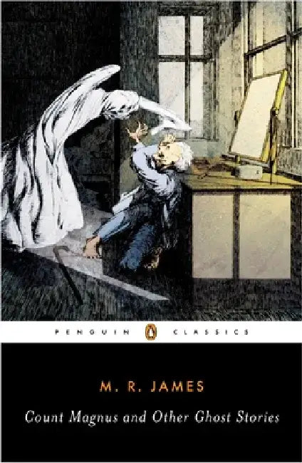 Count Magnus and Other Ghost Stories: The Complete Ghost Stories of M. R. James, Volume 1 by M. R. James
