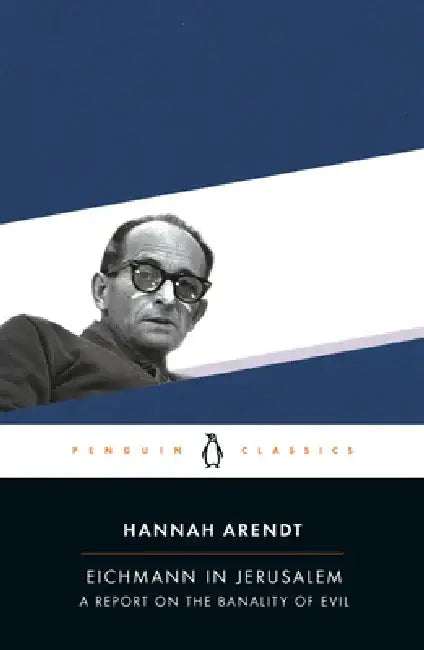 Eichmann in Jerusalem: A Report on the Banality of Evil by Hannah Arendt
