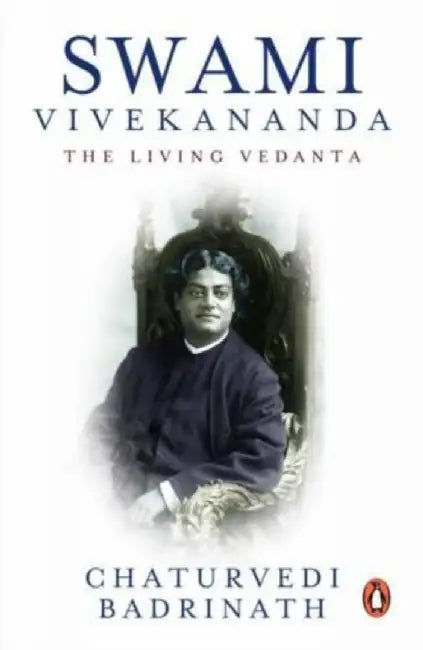 Swami Vivekananda: The Living Vedanta by Chaturvedi Badrinath