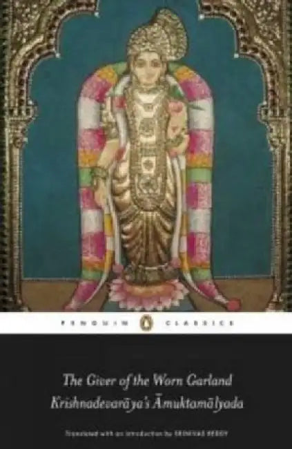 The Giver Of The Worn Garland Krishnadevarayas Amuktamalyada by Srinivas Reddy