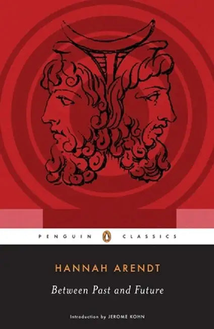 Between Past and Future: Eight Exercises in Political Thought by Hannah Arendt