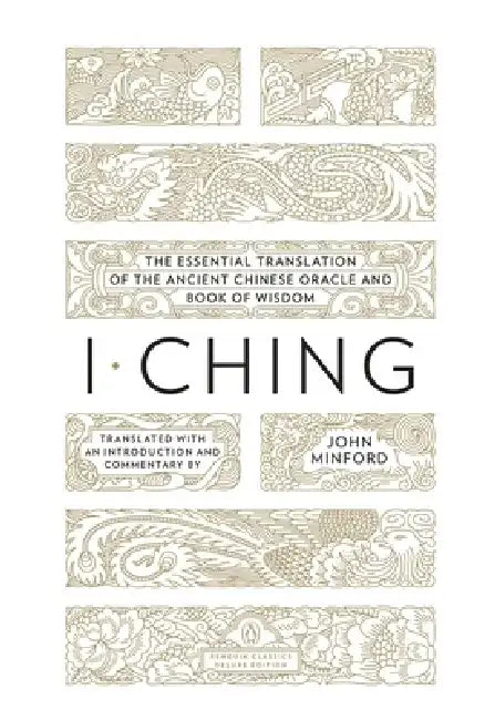 I Ching: The Essential Translation of the Ancient Chinese Oracle and Bookof Wisdom by John Minford