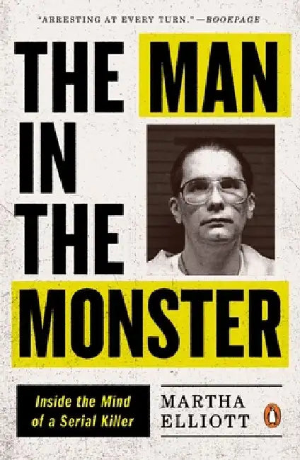The Man in the Monster: Inside the Mind of a Serial Killer by Martha Elliott