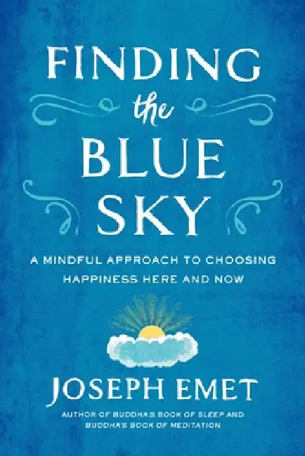 Finding the Blue Sky: A Mindful Approach to Choosing Happiness Here and Now by Joseph Emet