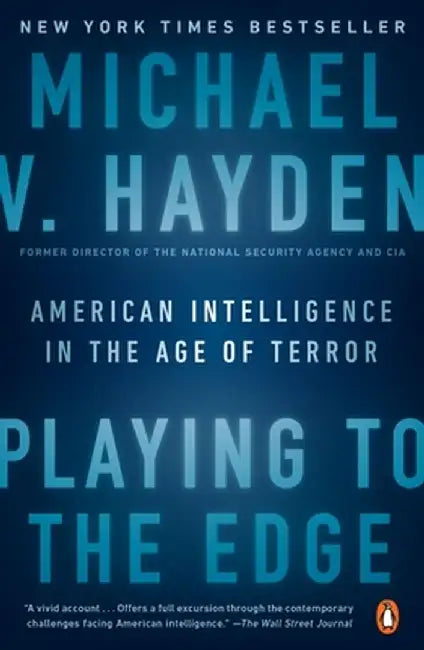 Playing to the Edge: American Intelligence in the Age of Terror by Michael V. Hayden