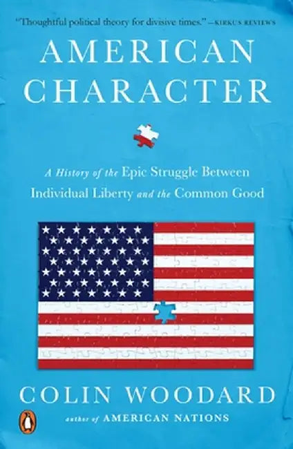 American Character: A History of the Epic Struggle Between Individual Liberty and the Common Good by Woodard, Colin