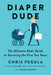 Diaper Dude: The Ultimate Dad's Guide to Surviving the First Two Years by Chris Pegula