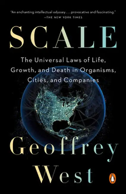 Scale: The Universal Laws of Life, Growth, and Death in Organisms, Cities, and Companies by Geoffrey West
