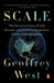 Scale: The Universal Laws of Life, Growth, and Death in Organisms, Cities, and Companies by Geoffrey West