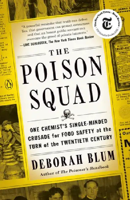 The Poison Squad: One Chemist's Single-Minded Crusade for Food Safety at the Turn of the Twentieth Century by Deborah Blum