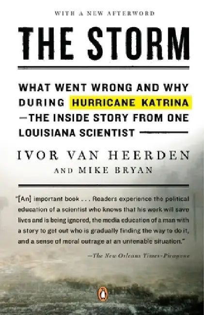 The Storm: What Went Wrong and Why During Hurricane Katrina--the Inside Story from One Louisiana Scientist by Ivor Van Heerden
