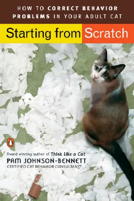 Starting from Scratch: How to Correct Behavior Problems in Your Adult Cat by Pam Johnson-Bennett