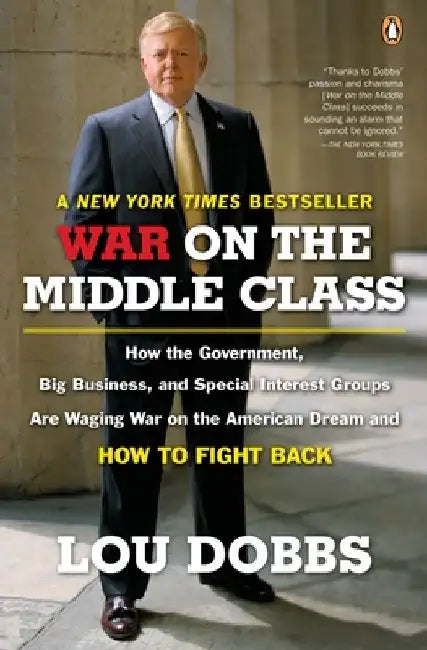 War on the Middle Class: How the Government, Big Business, and Special Interest Groups Are Waging War onthe American Dream and How to Fight Back by Lou Dobbs