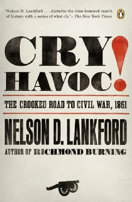 Cry Havoc!: The Crooked Road to Civil War, 1861 by Nelson Lankford