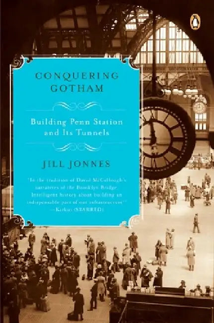 Conquering Gotham: Building Penn Station and Its Tunnels by Jill Jonnes