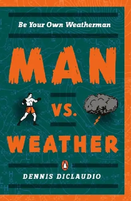 Man vs. Weather: Be Your Own Weatherman by Dennis Diclaudio