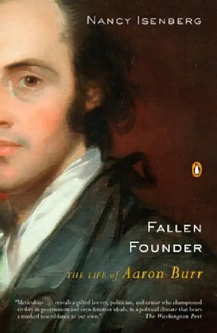 Fallen Founder: The Life of Aaron Burr by Nancy Isenberg