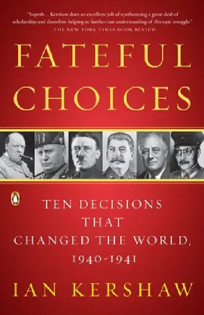 Fateful Choices: Ten Decisions That Changed the World, 1940-1941 by Ian Kershaw