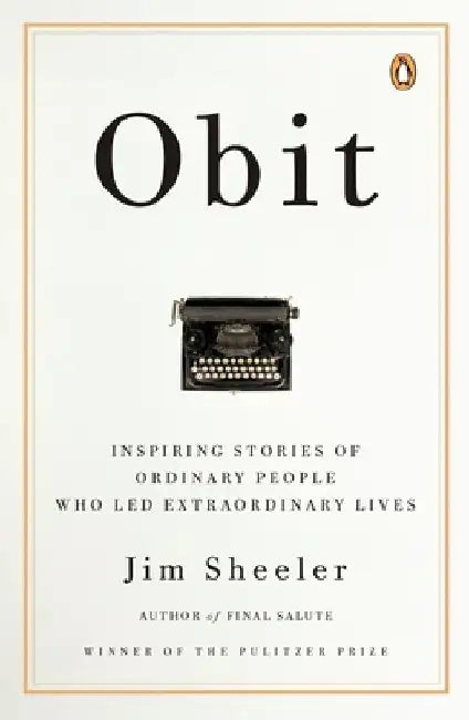 Obit.: Inspiring Stories of Ordinary People Who Led Extraordinary Lives by Jim Sheeler