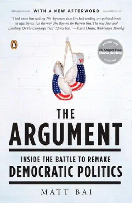 The Argument: Inside the Battle to Remake Democratic Politics by Matt Bai
