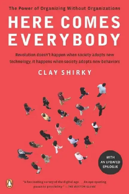 Here Comes Everybody: The Power of Organizing Without Organizations by Clay Shirky