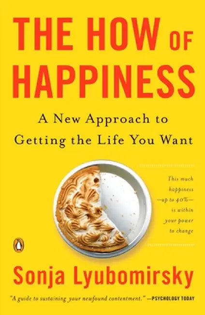 The How of Happiness: A New Approach to Getting the Life You Want by Sonja Lyubomirsky
