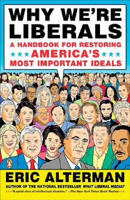 Why We're Liberals: A Handbook for Restoring America's Most Important Ideals by Eric Alterman