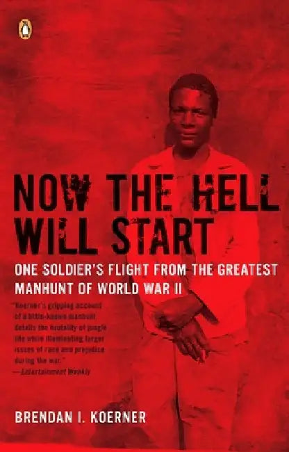 Now the Hell Will Start: One Soldier's Flight from the Greatest Manhunt of World WarII by Brendan I. Koerner