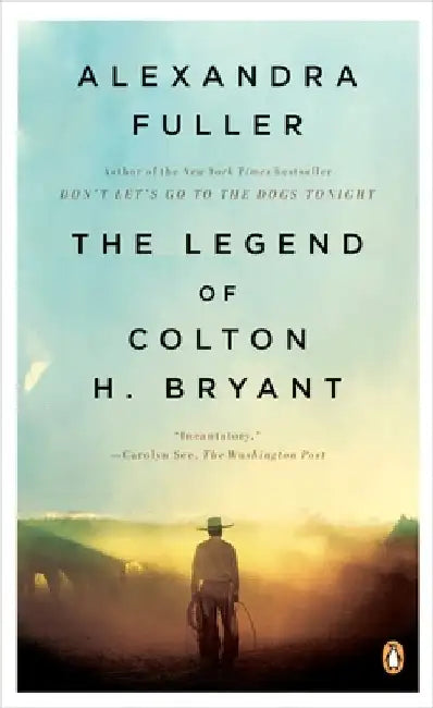 The Legend of Colton H. Bryant by Alexandra Fuller