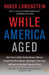 While America Aged: How Pension Debts Ruined General Motors, Stopped the NYC Subways, Bankrupted San Diego, and Loom as the Next Financial Crisis by Roger Lowenstein
