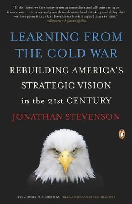 Learning from the Cold War: Rebuilding America's Strategic Vision in the 21st Century by Jonathan Stevenson