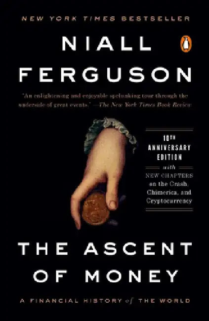 The Ascent of Money: A Financial History of the World: 10th Anniversary Edition by Niall Ferguson