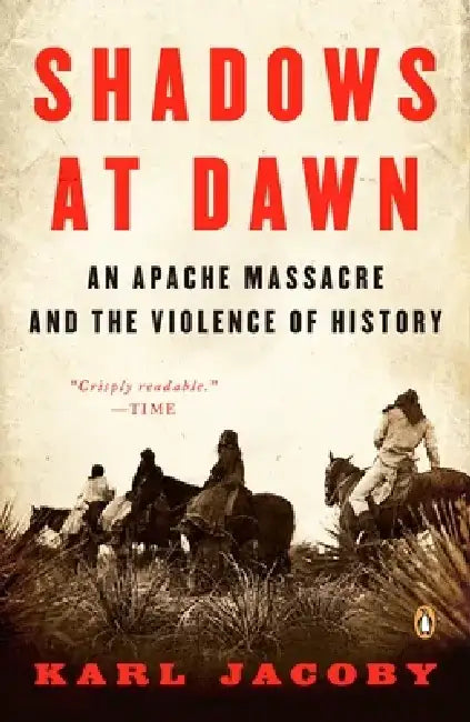 Shadows at Dawn: Shadows at Dawn: An Apache Massacre and the Violence of History by Karl Jacoby
