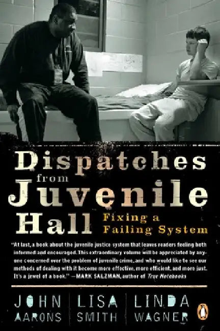 Dispatches from Juvenile Hall: Fixing a Failing System by John Aarons