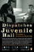 Dispatches from Juvenile Hall: Fixing a Failing System by John Aarons