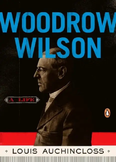 Woodrow Wilson: A Life by Louis Auchincloss