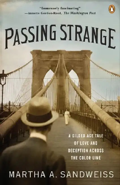 Passing Strange: A Gilded Age Tale of Love and Deception Across the Color Line by Martha A. Sandweiss