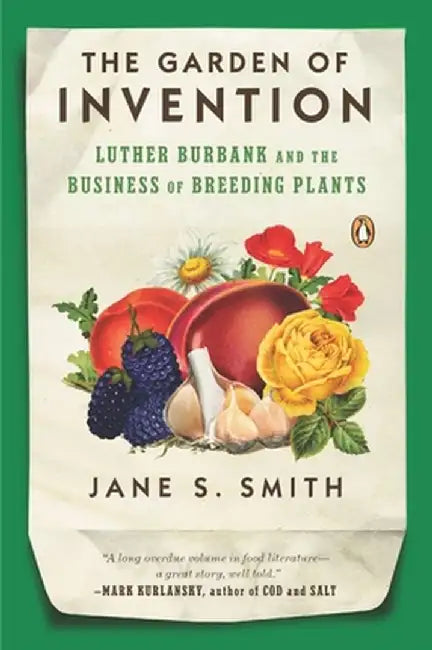 The Garden of Invention: Luther Burbank and the Business of Breeding Plants by Jane S. Smith