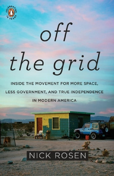 Off the Grid: Inside the Movement for More Space, Less Government, and True Independence in Modern America by Nick Rosen