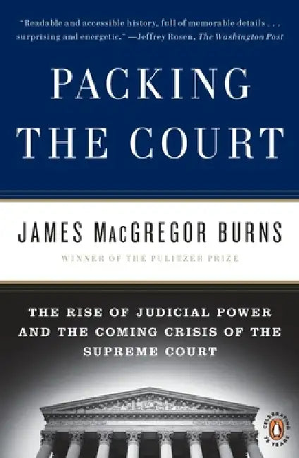 Packing the Court: The Rise of Judicial Power and the Coming Crisis of the Supreme Court by James MacGregor Burns