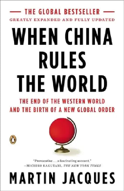 When China Rules the World: The End of the Western World and the Birth of a New Global Order by Martin Jacques