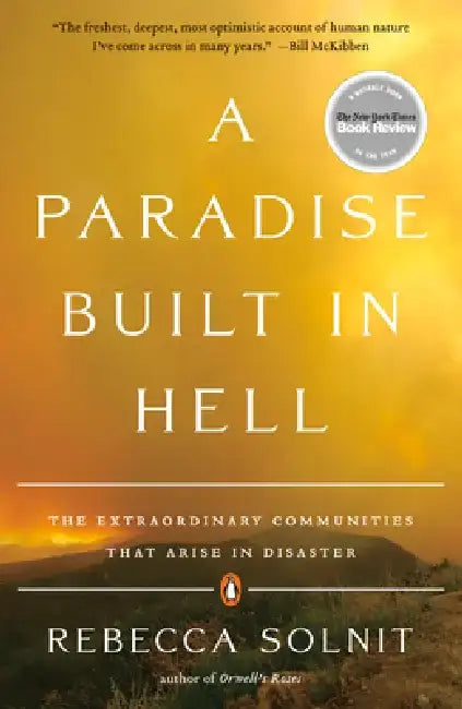 A Paradise Built in Hell: The Extraordinary Communities That Arise in Disaster by Rebecca Solnit