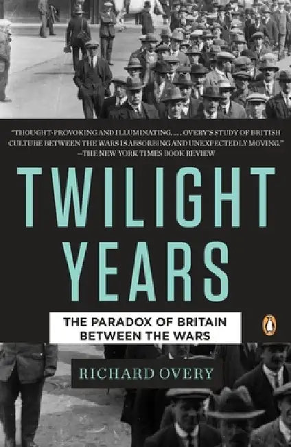 The Twilight Years: The Paradox of Britain Between the Wars by Richard Overy