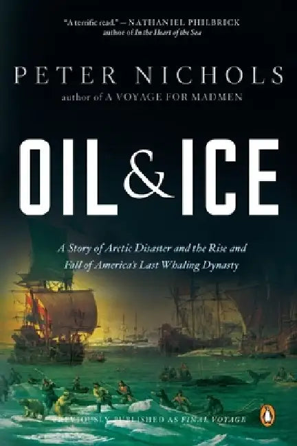 Oil and Ice: A Story of Arctic Disaster and the Rise and Fall of America's Last Whaling Dynasty by Peter Nichols