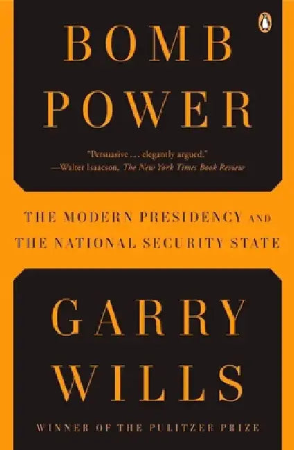 Bomb Power: The Modern Presidency and the National Security State by Garry Wills