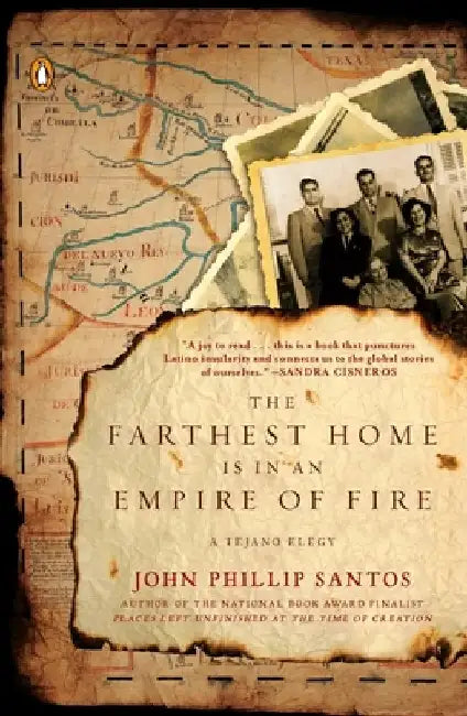 The Farthest Home Is in an Empire of Fire: A Tejano Elegy by John Phillip Santos