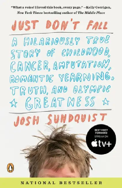 Just Don't Fall: A Hilariously True Story of Childhood, Cancer, Amputation, Romantic Yearning, Truth, and Olympic Greatness by Josh Sundquist