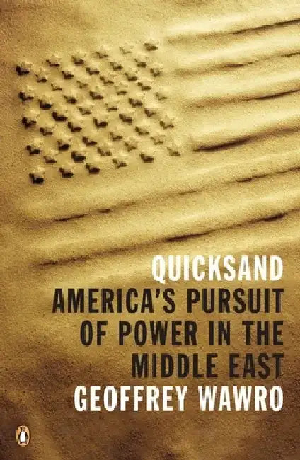 Quicksand: America's Pursuit of Power in the Middle East by Geoffrey Wawro