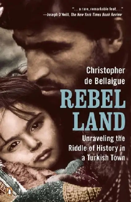 Rebel Land: Unraveling the Riddle of History in a Turkish Town by Christopher de Bellaigue