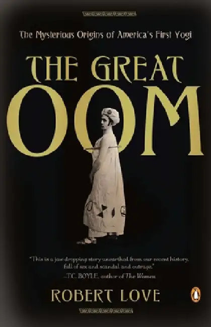 The Great Oom: The Mysterious Origins of America's First Yogi by Robert Love